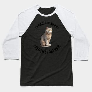 I'd rather be with my British Shorthair Baseball T-Shirt